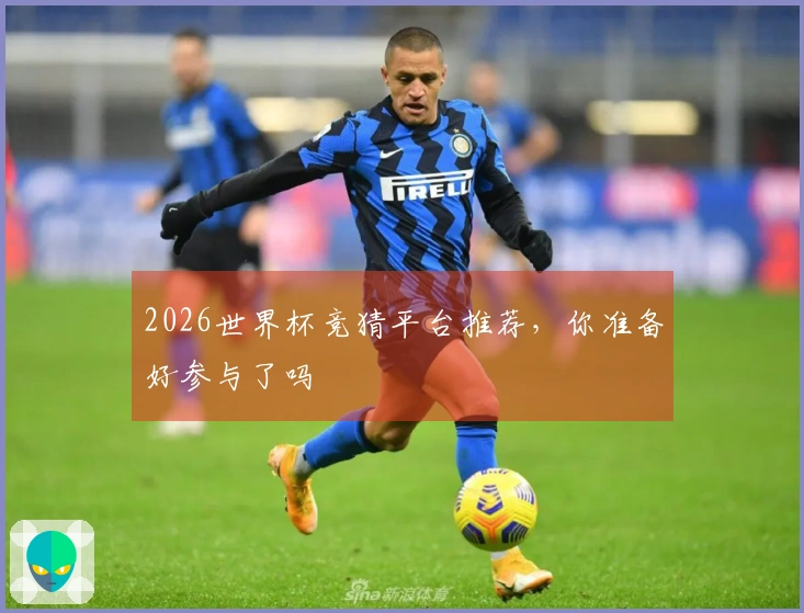 2026世界杯竞猜平台推荐，你准备好参与了吗